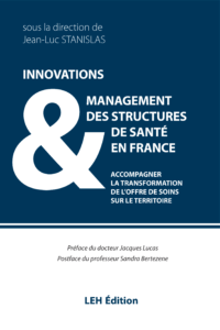 Ouvrage de référence « Innovations et management des structures de santé en France : accompagner la transformation de l’offre de soins sur le territoire » (LEH Edition, sous la Direction de Jean-Luc STANISLAS), le 4 octobre 2021